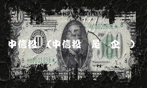 中信投资(中信投资是国企吗)