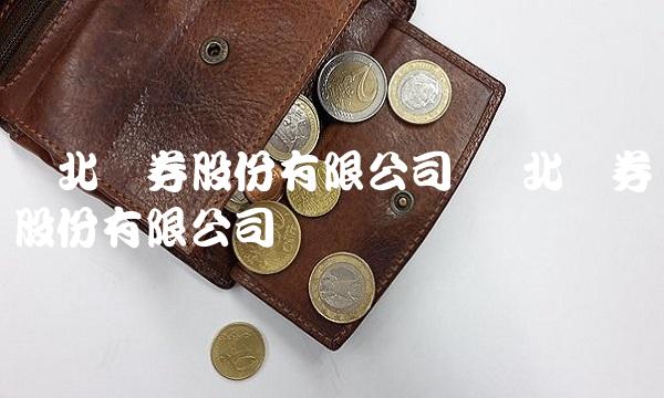 东北证券股份有限公司 东北证券股份有限公司电话