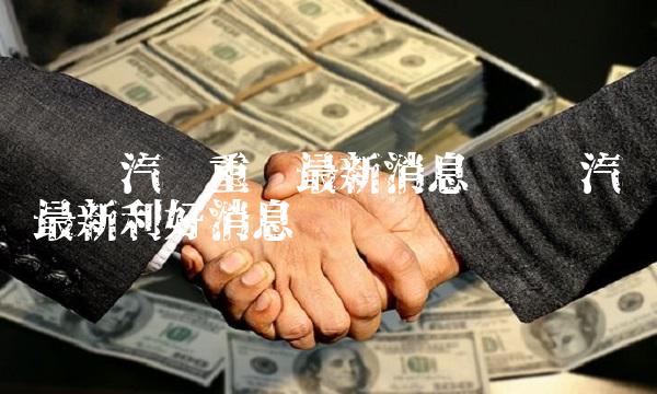 东风汽车重组最新消息 东风汽车最新利好消息