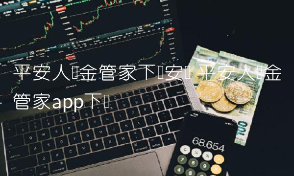 平安人寿金管家下载安装 平安人寿金管家app下载