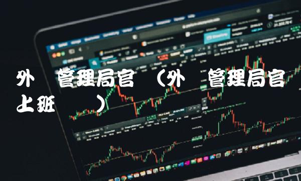 外汇管理局官网(外汇管理局官网上班时间)