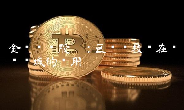 金岭矿业股吧：区块链技术在矿产领域的应用