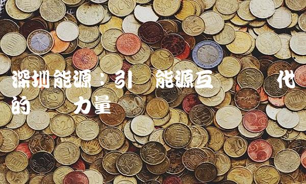 深圳能源：引领能源互联网时代的关键力量