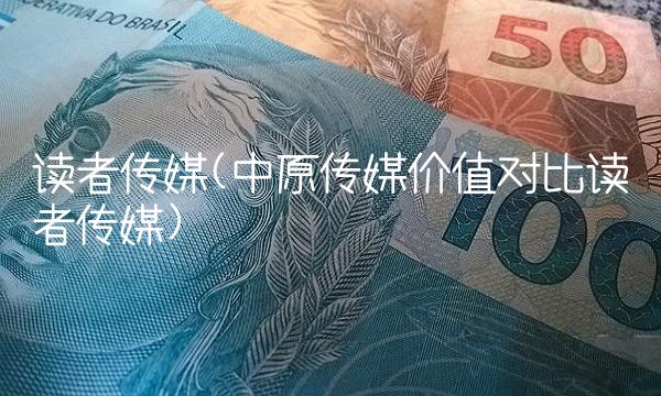 读者传媒(中原传媒价值对比读者传媒)