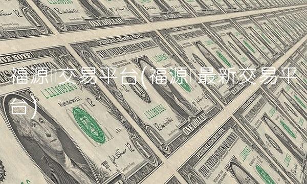 福源币交易平台(福源币最新交易平台)